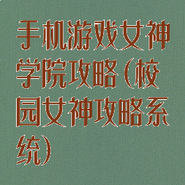 手机游戏女神学院攻略(校园女神攻略系统)