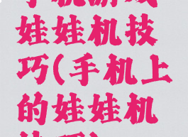 手机游戏娃娃机技巧(手机上的娃娃机技巧)