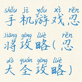 手机游戏忍将攻略(忍大全攻略)