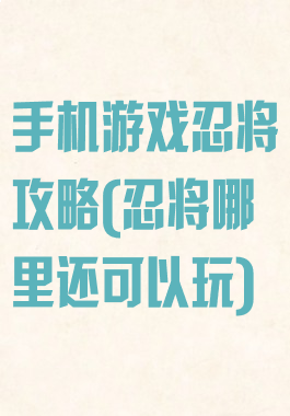 手机游戏忍将攻略(忍将哪里还可以玩)
