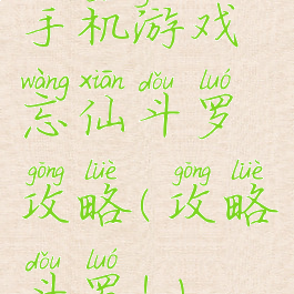 手机游戏忘仙斗罗攻略(攻略斗罗!)