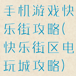 手机游戏快乐街攻略(快乐街区电玩城攻略)