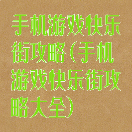 手机游戏快乐街攻略(手机游戏快乐街攻略大全)