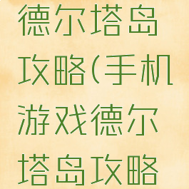 手机游戏德尔塔岛攻略(手机游戏德尔塔岛攻略大全)