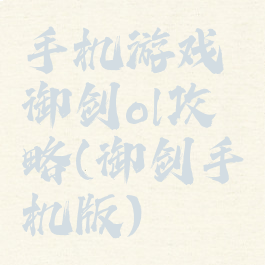 手机游戏御剑ol攻略(御剑手机版)