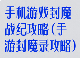 手机游戏封魔战纪攻略(手游封魔录攻略)