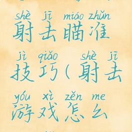 手机游戏射击瞄准技巧(射击游戏怎么瞄准)