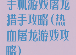 手机游戏屠龙猎手攻略(热血屠龙游戏攻略)