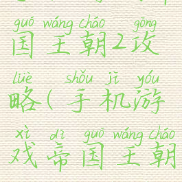 手机游戏帝国王朝2攻略(手机游戏帝国王朝2攻略视频)