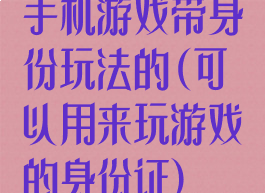 手机游戏带身份玩法的(可以用来玩游戏的身份证)
