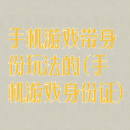 手机游戏带身份玩法的(手机游戏身份证)