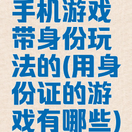 手机游戏带身份玩法的(用身份证的游戏有哪些)