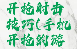 手机游戏开枪射击技巧(手机开枪的游戏)