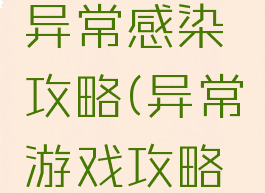 手机游戏异常感染攻略(异常游戏攻略手机版)
