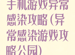 手机游戏异常感染攻略(异常感染游戏攻略公园)