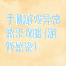 手机游戏异常感染攻略(游戏感染)