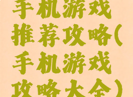 手机游戏推荐攻略(手机游戏攻略大全)