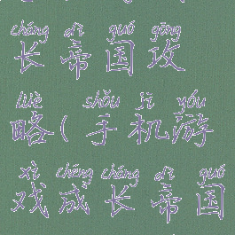 手机游戏成长帝国攻略(手机游戏成长帝国攻略大全)