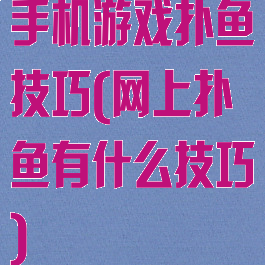 手机游戏扑鱼技巧(网上扑鱼有什么技巧)
