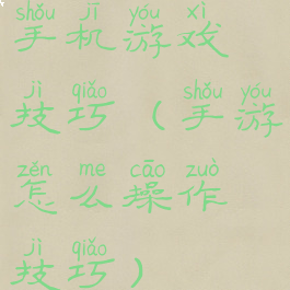 手机游戏技巧(手游怎么操作技巧)