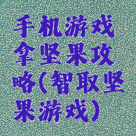 手机游戏拿坚果攻略(智取坚果游戏)
