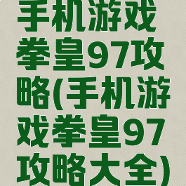 手机游戏拳皇97攻略(手机游戏拳皇97攻略大全)