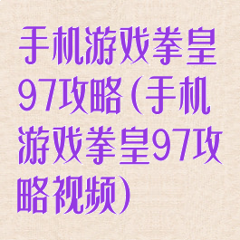 手机游戏拳皇97攻略(手机游戏拳皇97攻略视频)