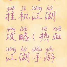 手机游戏挂机江湖攻略(热血江湖手游挂机攻略)