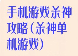 手机游戏杀神攻略(杀神单机游戏)
