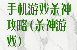 手机游戏杀神攻略(杀神游戏)