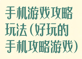 手机游戏攻略玩法(好玩的手机攻略游戏)
