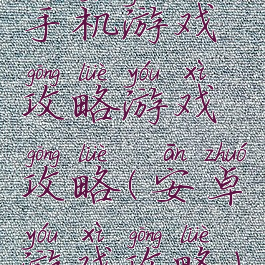 手机游戏攻略游戏攻略(安卓游戏攻略)