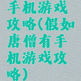 手机游戏攻略(假如唐僧有手机游戏攻略)