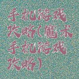 手机游戏攻略(魔术手机游戏攻略)