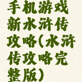 手机游戏新水浒传攻略(水浒传攻略完整版)