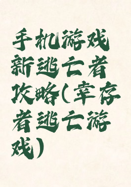 手机游戏新逃亡者攻略(幸存者逃亡游戏)