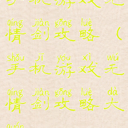 手机游戏无情剑攻略(手机游戏无情剑攻略大全)