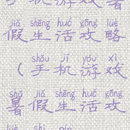 手机游戏暑假生活攻略(手机游戏暑假生活攻略视频)