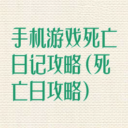 手机游戏死亡日记攻略(死亡日攻略)