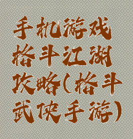 手机游戏格斗江湖攻略(格斗武侠手游)