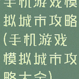 手机游戏模拟城市攻略(手机游戏模拟城市攻略大全)