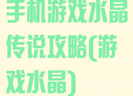 手机游戏水晶传说攻略(游戏水晶)