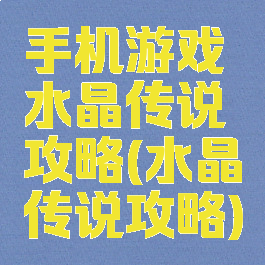 手机游戏水晶传说攻略(水晶传说攻略)