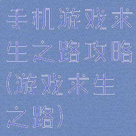 手机游戏求生之路攻略(游戏求生之路)