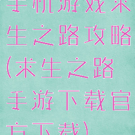 手机游戏求生之路攻略(求生之路手游下载官方下载)