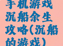 手机游戏沉船余生攻略(沉船的游戏)