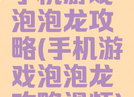 手机游戏泡泡龙攻略(手机游戏泡泡龙攻略视频)