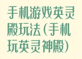 手机游戏英灵殿玩法(手机玩英灵神殿)