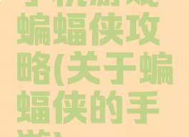 手机游戏蝙蝠侠攻略(关于蝙蝠侠的手游)