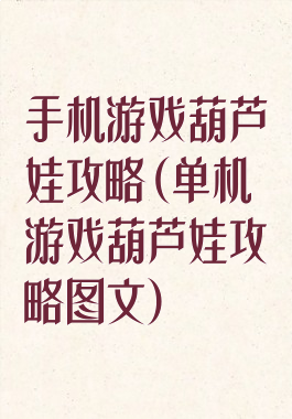 手机游戏葫芦娃攻略(单机游戏葫芦娃攻略图文)